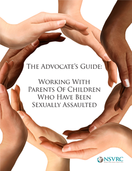 Working with Parents of Children Who Have Been Sexually Assaulted the ADVOCATE’S GUIDE: Working with Parents of Children Who Have Been Sexually Assaulted