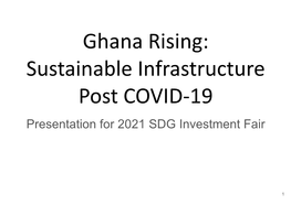 Ghana Rising: Sustainable Infrastructure Post COVID-19 Presentation for 2021 SDG Investment Fair