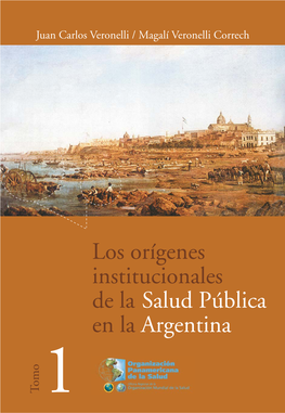 Tomo 1 Los Orígenes Institucionales De La Salud Pública En La Argentina 1 Juan Carlos Veronelli Magali Veronelli Correch