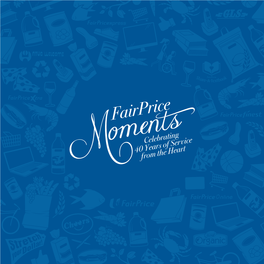 Fairprice Moments: Celebrating 40 Years of Service from the Heart Is a Commemorative Publication That Highlights Significant and Memorable Moments of Fairprice