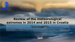 Review of the Meteorological Extremes in 2014 and 2015 in Croatia Tanja Renko DHMZ - Meteorological and Hydrological Service, Croatia