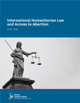 International Humanitarian Law and Access to Abortion April 2019 GLOBAL JUSTICE CENTER