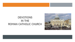 Devotions in the Roman Catholic Church the Source & Summit of Our Faith Centers on the Liturgy Which Includes the Eucharist & the Other 6 Six Sacraments