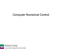 Computer Numerical Control • Computerized Numerical Control (CNC) Machines –Perform Complex Operations Faster, More Accurately and Consistently