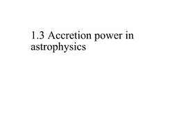 1.3 Accretion Power in Astrophysics Accretion Power in Astrophysics the Strong Gravitational Force of the Compact Object Attracts Matter from the Companion