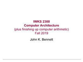 Computer Architecture (Plus Finishing up Computer Arithmetic) Fall 2019 John K