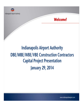 Indianapolis Airport Authority DBE/MBE/WBE/VBE Construction Contractors Capital Project Presentation January 29, 2014