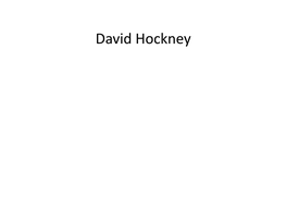 David Hockney DAVID HOCKNEY David Hockney (Born 1937) Is an English Painter Draughtsman, Set Designer, Printmaker and Photographer