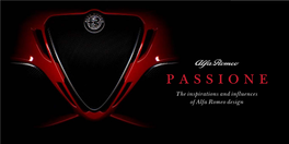 PASSIONE the Inspirations and Influences of Alfa Romeo Design We Are in the Realm of Sensations, Passions, Things That Have to Do More with the Heart Than the Head