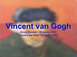 Vincent Van Gogh Groot Zundert 30 Marzo 1853 Auvers-Sur-Oise 27 Luglio 1890