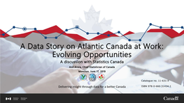 Atlantic Canada at Work: Evolving Opportunities a Discussion with Statistics Canada Anil Arora, Chief Statistician of Canada Moncton, June 17, 2019