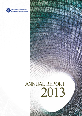ANNUAL REPORT 2013 2 the Development Bank of Mongolia - Annual Report 2013 the Development BANK of MONGOLIA