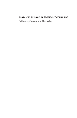 Evidence, Causes and Remedies This Page Intentionally Left Blank LAND USE CHANGE in TROPICAL WATERSHEDS Evidence, Causes and Remedies