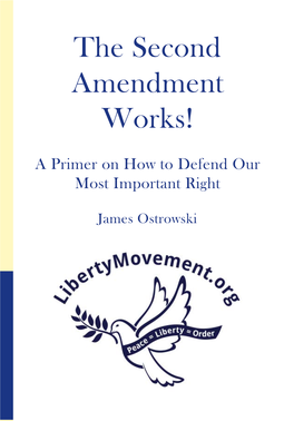 The Second Amendment Works! the Second “Jim Ostrowski Is One of the Finest People in the Libertarian Movement.” -- Murray N