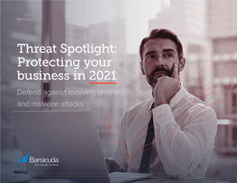 Threat Spotlight: Protecting Your Business in 2021 Defend Against Evolving Phishing and Malware Attacks