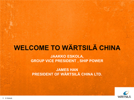 Welcome to Wärtsilä China Jaakko Eskola, Group Vice President , Ship Power
