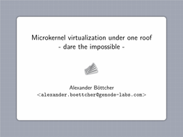 Microkernel Virtualization Under One Roof - Dare the Impossible