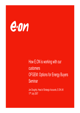 How E.ON Is Working with Our Customers OFGEM: Options for Energy Buyers Seminar