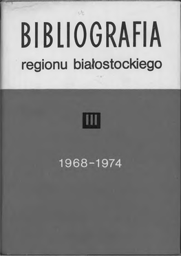 Regionu Białostockiego Niniejszy, Trzeci Tom B Ib L I O G R A­ F I I Regionu Białostoc­ Kiego Jest Kolej Nym Zestawie­ Niem Dor Obku Publikacyj Nego Na Temat Woj