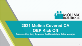 2021 Molina Covered CA OEP Kick Off Presented By: Amy Demarco, CA Marketplace Sales Manager