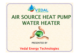 Vedal Energy Technologies Air Source Heat Pump Water Heating System (ASHPWH) Is a Revolutionary Innovative Product Which Gives 24/7 Hot Water