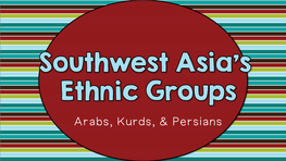 Arabs, Kurds, & Persians