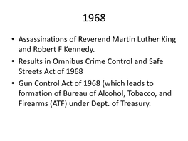 • Assassinations of Reverend Martin Luther King and Robert F Kennedy. • Results in Omnibus Crime Control and Safe Streets Ac