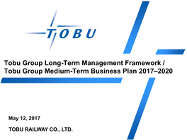 Tobu Group Long-Term Management Framework / Tobu Group Medium-Term Business Plan 2017–2020
