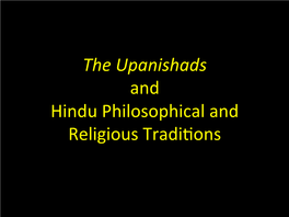 The Upanishads and Hindu Philosophical and Religious Tradi�Ons Themes from the Upanishads 1