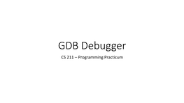 GDB Debugger CS 211 – Programming Practicum GDB Debugger