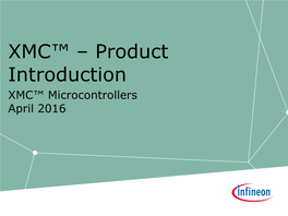 XMC™ – Product Introduction XMC™ Microcontrollers April 2016 Agenda