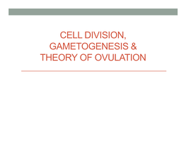 Cell Division, Gametogenesis & Theory of Ovulation