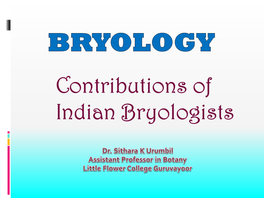 Contributions of Indian Bryologists ▪ in India, Bryology Was Initiated by Professor Shiv Ram Kashyap (1882-1934), Also Known As ‘Father of Indian Bryology’