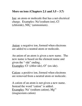 An Atom Or Molecule That Has a Net Electrical Charge. Examples: Na+(Sodium Ion), Cl- + (Chloride), NH4 (Ammonium)