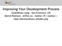 Improving Your Development Process Codeworks 2009 - San Francisco, US Derick Rethans - Dr@Ez.No - Twitter: @:-:Twitter:-: About Me