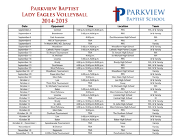 Parkview Baptist Lady Eagles Volleyball 2014-2015 Date Opponent Time Location Team September 2 Central 4:00 P.M./5:00 P.M./6:00 P.M