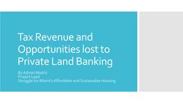 Tax Revenue and Opportunities Lost to Private Land Banking by Adrian Madriz Project Lead Struggle for Miami’S Affordable and Sustainable Housing