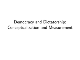 Democracy and Dictatorship: Conceptualization and Measurement We Live in a World That Generally Agrees on the Importance and Desirability of Democracy