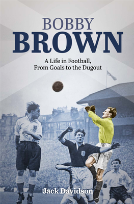 BOBBY BROWN a Life in Football, from Goals to the Dugout