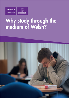 Why Study Through the Medium of Welsh? It’S a Competitive Workplace! Give Yourself the Best Opportunity - Study Through the Medium of Welsh!