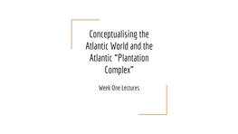 Conceptualising the Atlantic World and the Atlantic “Plantation Complex”