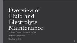 Overview of Fluid and Electrolyte Maintenance Mallory Turner, Pharm.D., BCPS AAHP Fall Seminar October 9, 2015 1 Disclosure