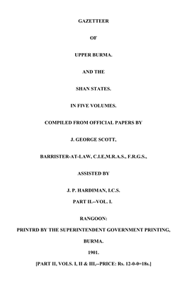 Gazetteer of Upper Burma. and the Shan States. in Five Volumes. Compiled from Official Papers by J. George Scott, Barrister-At-L