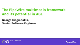 The Pipewire Multimedia Framework and Its Potential in AGL George Kiagiadakis, Senior Software Engineer What Is Pipewire