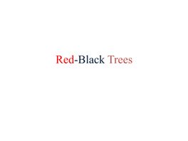 Red-Black Trees Source: Wikipedia.Org Red-Black Tree Properties (Definition of RB Trees) a Red-Black Tree Is a BST with Following Properties: 1