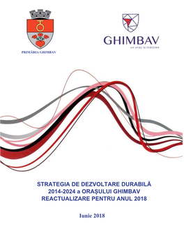 Iunie 2018 STRATEGIA DE DEZVOLTARE DURABILĂ 2014-2024 a ORAȘULUI GHIMBAV REACTUALIZARE PENTRU ANUL 2018