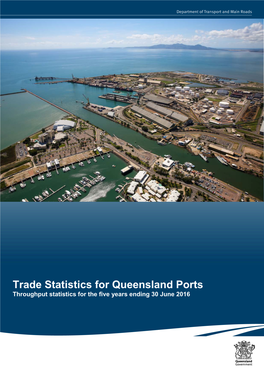 Trade Statistics for Queensland Ports Throughput Statistics for the Five Years Ending 30 June 2016
