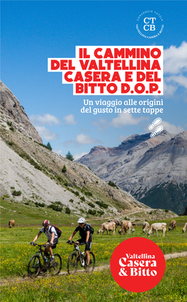 IL CAMMINO DEL VALTELLINA CASERA E DEL BITTO D.O.P. Un Viaggio Alle Origini Del Gusto in Sette Tappe SULLE TRACCE DELLA TRADIZIONE CASEARIA VALTELLINESE