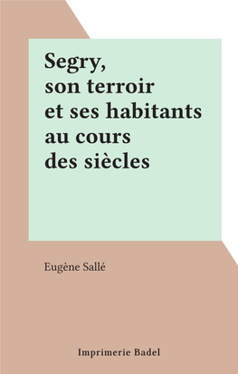 Segry, Son Terroir Et Ses Habitants Au Cours Des Siècles