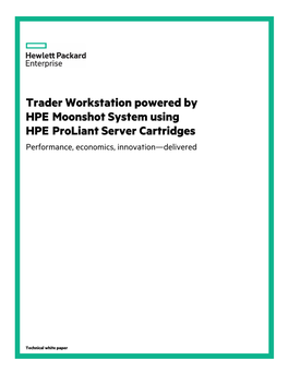 Trader Workstation Powered by HPE Moonshot System Using HPE Proliant Server Cartridges Performance, Economics, Innovation—Delivered